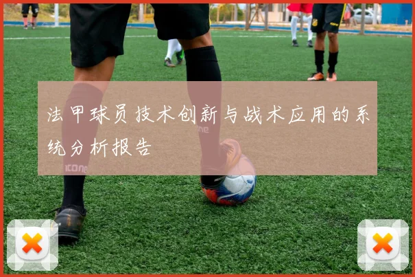 法甲球员技术创新与战术应用的系统分析报告