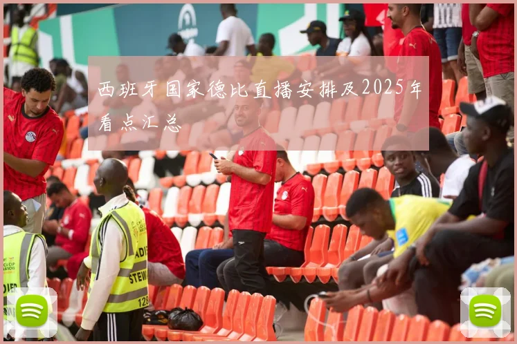 西班牙国家德比直播安排及2025年看点汇总