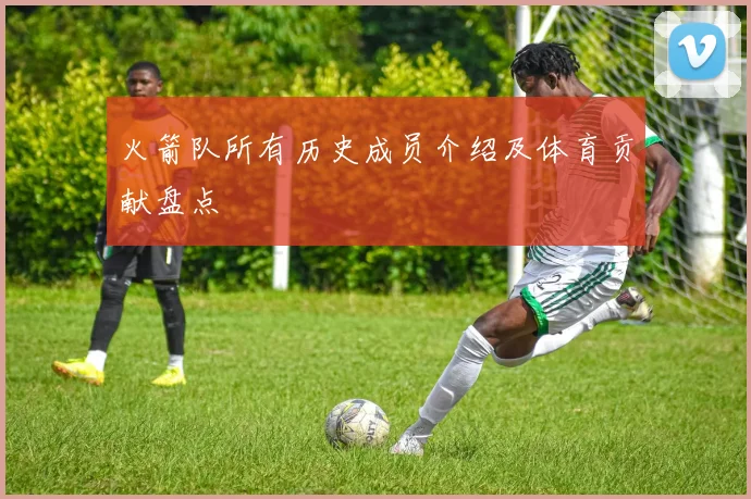 火箭队所有历史成员介绍及体育贡献盘点