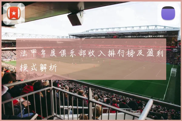 法甲年度俱乐部收入排行榜及盈利模式解析