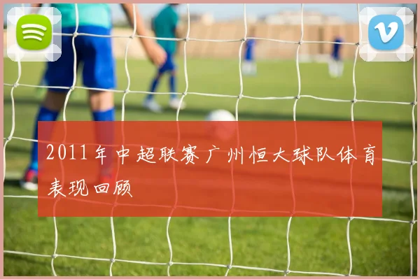 2011年中超联赛广州恒大球队体育表现回顾