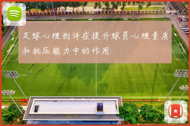 足球心理测评在提升球员心理素质和抗压能力中的作用