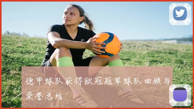 德甲球队获得欧冠冠军球队回顾与荣誉总结